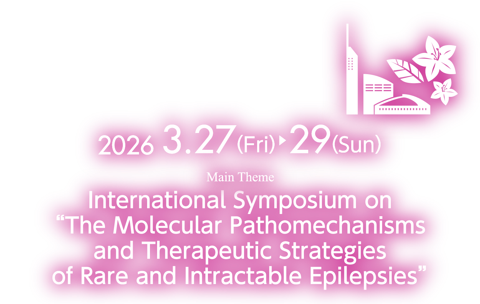 The 10th Azalea Festival Symposium. Main Theme:International Symposium on “The Molecular Pathomechanisms and Therapeutic Strategies of Rare and Intractable Epilepsies”